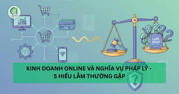 Kinh Doanh Online Và Nghĩa Vụ Pháp Lý - 5 Hiểu Lầm Thường Gặp Kinh Doanh Online Và Nghĩa Vụ Pháp Lý - 5 Hiểu Lầm Thường Gặp